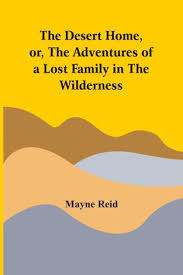 The Desert Home: The Adventures of a Lost Family in the Wilderness